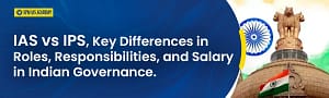 IAS vs IPS Officer_ Key Differences in Roles, Responsibilities, and Salary in Indian Governance