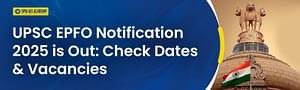 UPSC EPFO Notification 2025 is Out: Check Dates & Vacancies