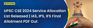 UPSC CSE 2024 Service Allocation List Out – Check IAS, IPS, IFS Allotment