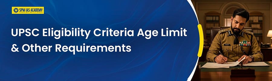 UPSC Eligibility Criteria: Age Limit, Qualification & Other Requirements
