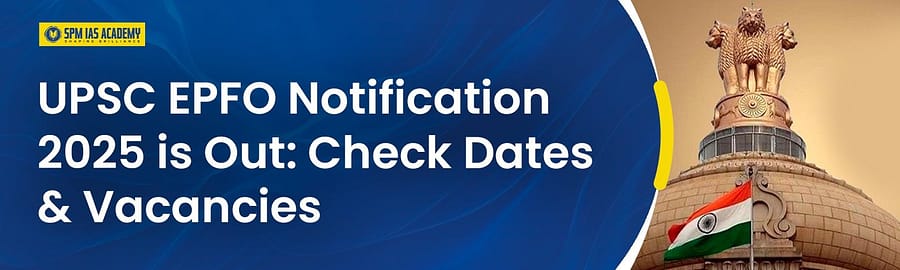 UPSC EPFO Notification 2025 is Out: Check Dates & Vacancies